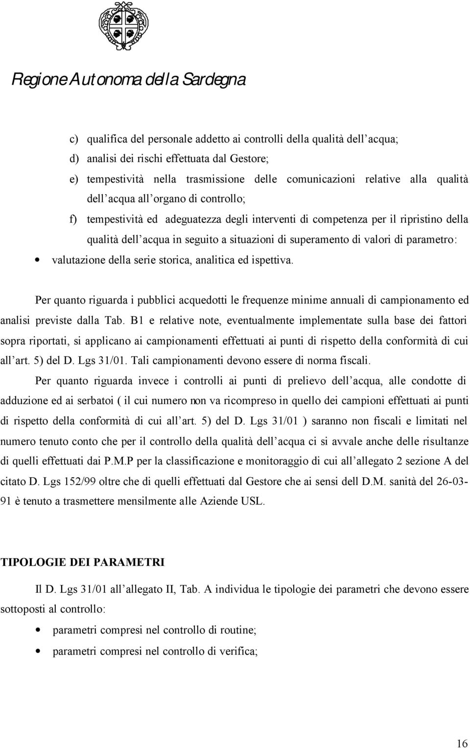 parametro: valutazione della serie storica, analitica ed ispettiva. Per quanto riguarda i pubblici acquedotti le frequenze minime annuali di campionamento ed analisi previste dalla Tab.