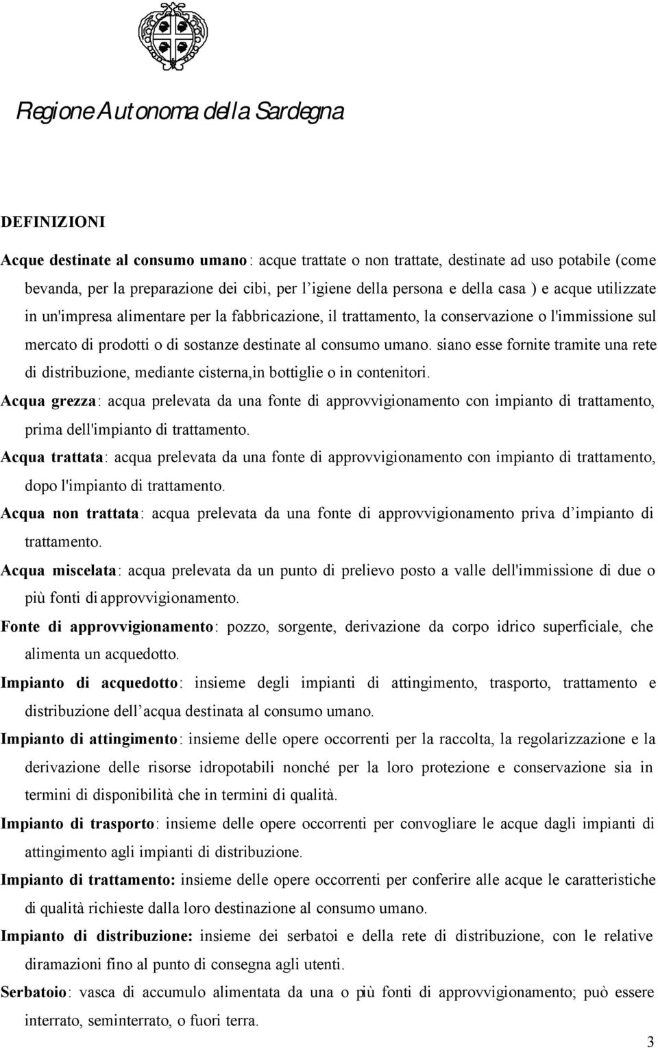 siano esse fornite tramite una rete di distribuzione, mediante cisterna,in bottiglie o in contenitori.