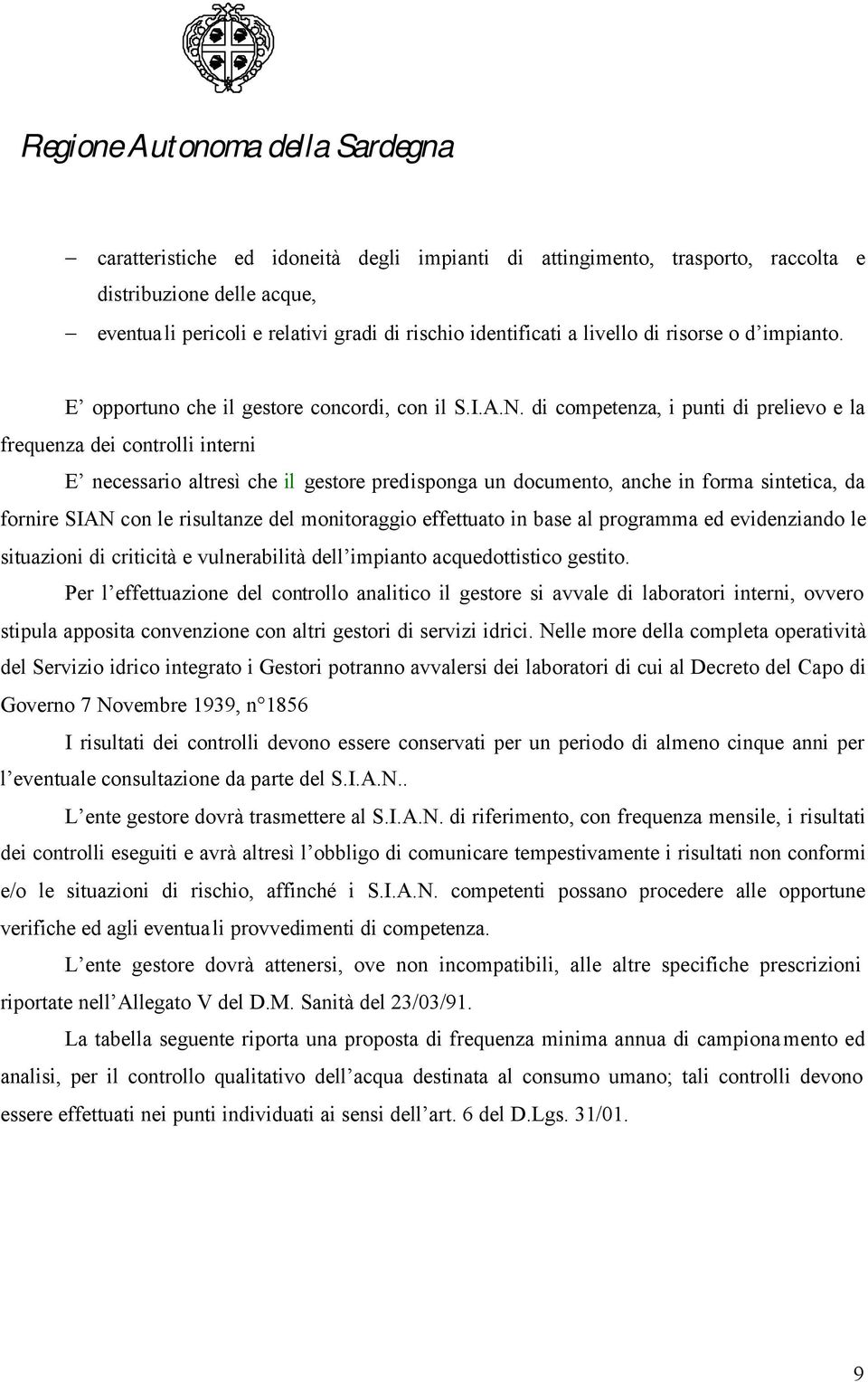 di competenza, i punti di prelievo e la frequenza dei controlli interni E necessario altresì che il gestore predisponga un documento, anche in forma sintetica, da fornire SIAN con le risultanze del