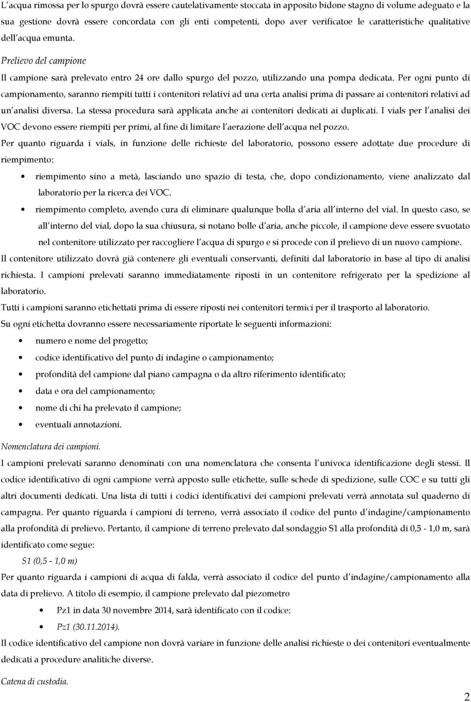 Per ogni punto di campionamento, saranno riempiti tutti i contenitori relativi ad una certa analisi prima di passare ai contenitori relativi ad un analisi diversa.