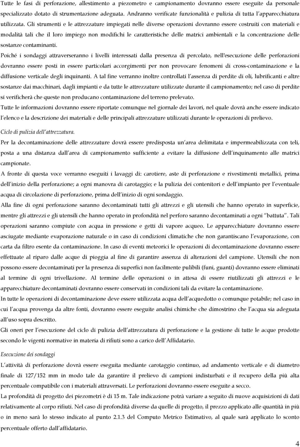 Gli strumenti e le attrezzature impiegati nelle diverse operazioni dovranno essere costruiti con materiali e modalità tali che il loro impiego non modifichi le caratteristiche delle matrici