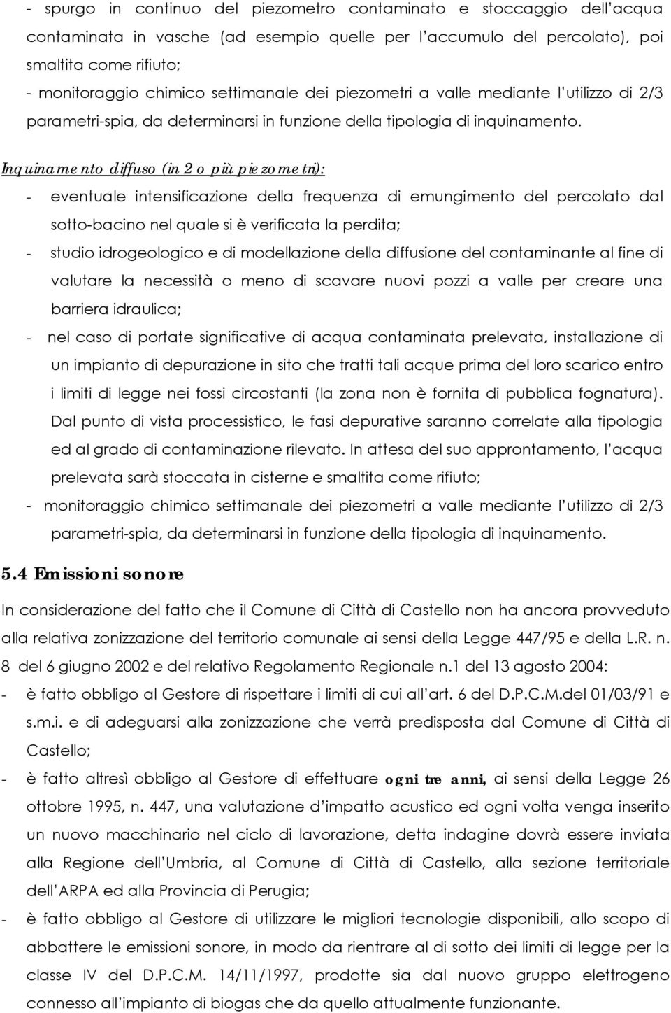 Inquinamento diffuso (in 2 o più piezometri): - eventuale intensificazione della frequenza di emungimento del percolato dal sotto-bacino nel quale si è verificata la perdita; - studio idrogeologico e