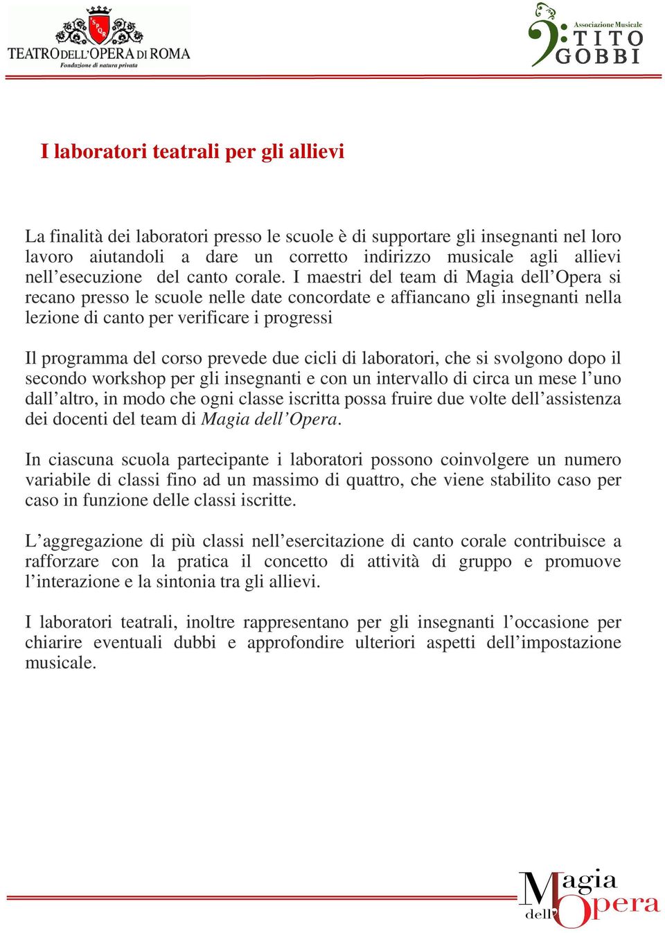 I maestri del team di Magia dell Opera si recano presso le scuole nelle date concordate e affiancano gli insegnanti nella lezione di canto per verificare i progressi Il programma del corso prevede