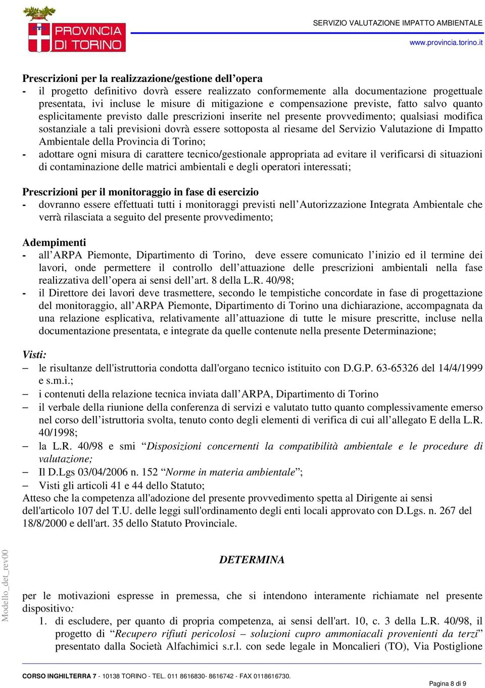 riesame del Servizio Valutazione di Impatto Ambientale della Provincia di Torino; - adottare ogni misura di carattere tecnico/gestionale appropriata ad evitare il verificarsi di situazioni di