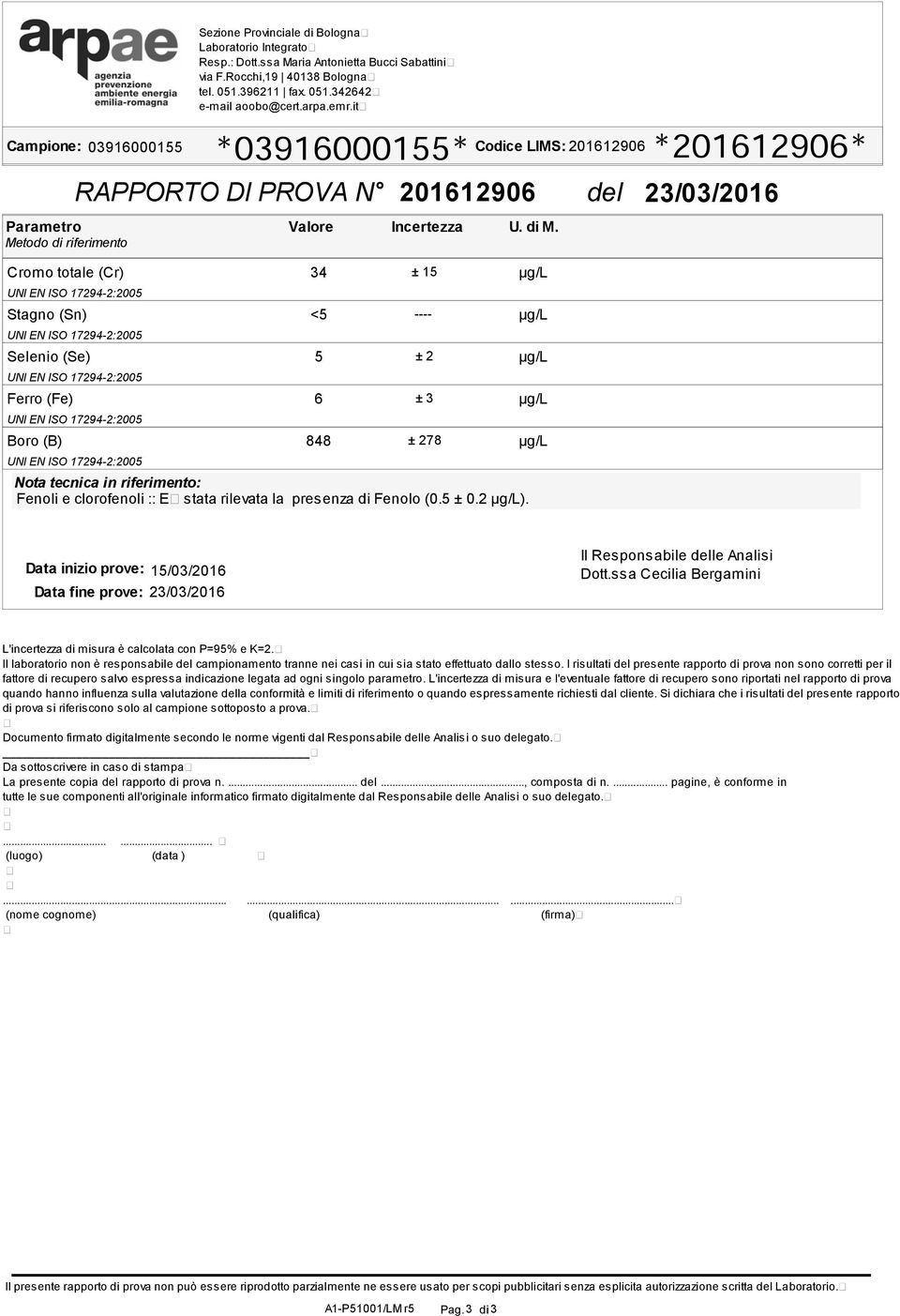 Cromo totale (Cr) Stagno (Sn) Selenio (Se) Ferro (Fe) Boro (B) 34 5 6 848 ± 15 ± 2 ± 3 ± 278 Nota tecnica in riferimento: Fenoli e clorofenoli :: E stata rilevata la presenza di Fenolo (0.5 ± 0.2 ).