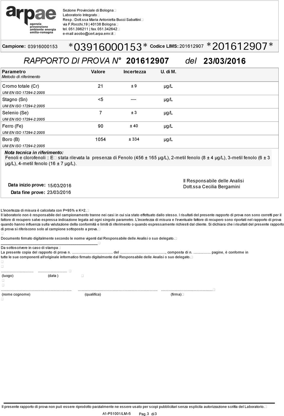 Cromo totale (Cr) Stagno (Sn) Selenio (Se) Ferro (Fe) Boro (B) 21 7 90 1054 ± 9 ± 3 ± 40 ± 334 Nota tecnica in riferimento: Fenoli e clorofenoli :: E stata rilevata la presenza di Fenolo (456 ± 165