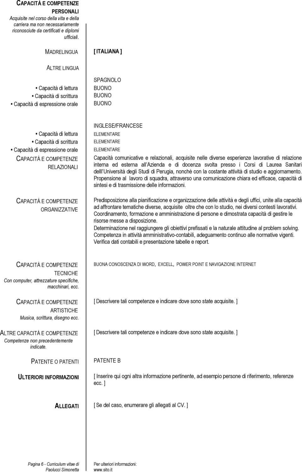 espressione orale RELAZIONALI ORGANIZZATIVE INGLESE/FRANCESE ELEMENTARE ELEMENTARE ELEMENTARE Capacità comunicative e relazionali, acquisite nelle diverse esperienze lavorative di relazione interna