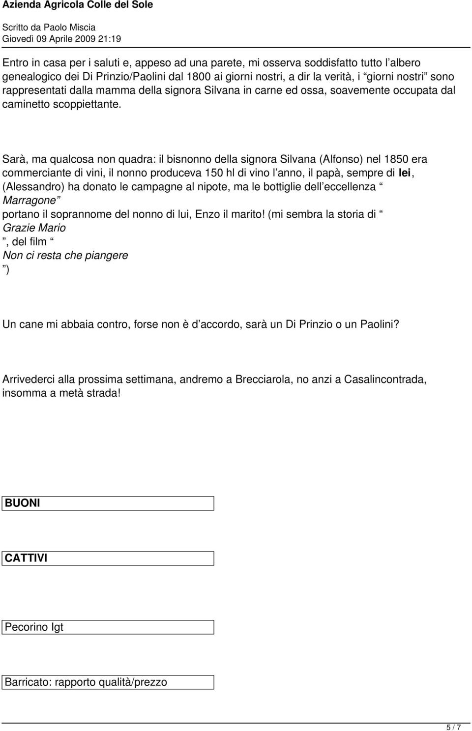 Sarà, ma qualcosa non quadra: il bisnonno della signora Silvana (Alfonso) nel 1850 era commerciante di vini, il nonno produceva 150 hl di vino l anno, il papà, sempre di lei, (Alessandro) ha donato