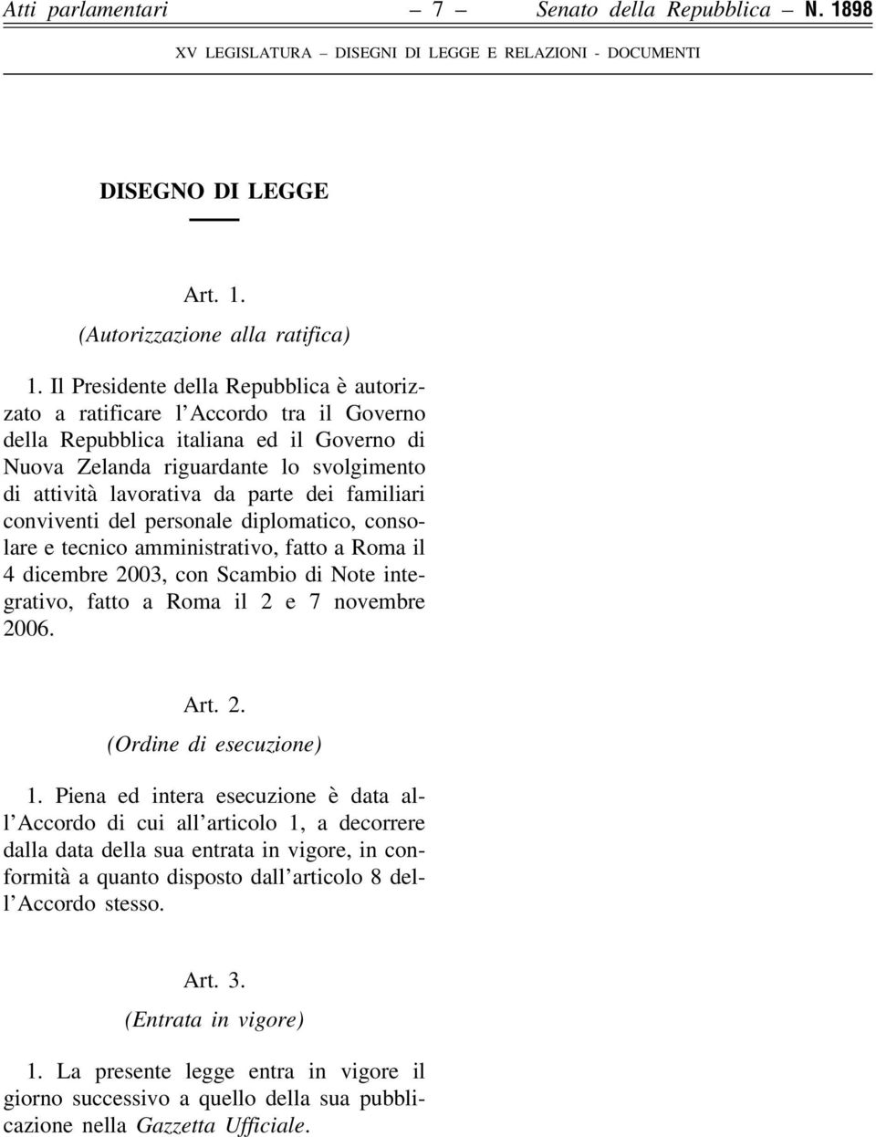 dei familiari conviventi del personale diplomatico, consolare e tecnico amministrativo, fatto a Roma il 4 dicembre 2003, con Scambio di Note integrativo, fatto a Roma il 2 e 7 novembre 2006. Art. 2. (Ordine di esecuzione) 1.