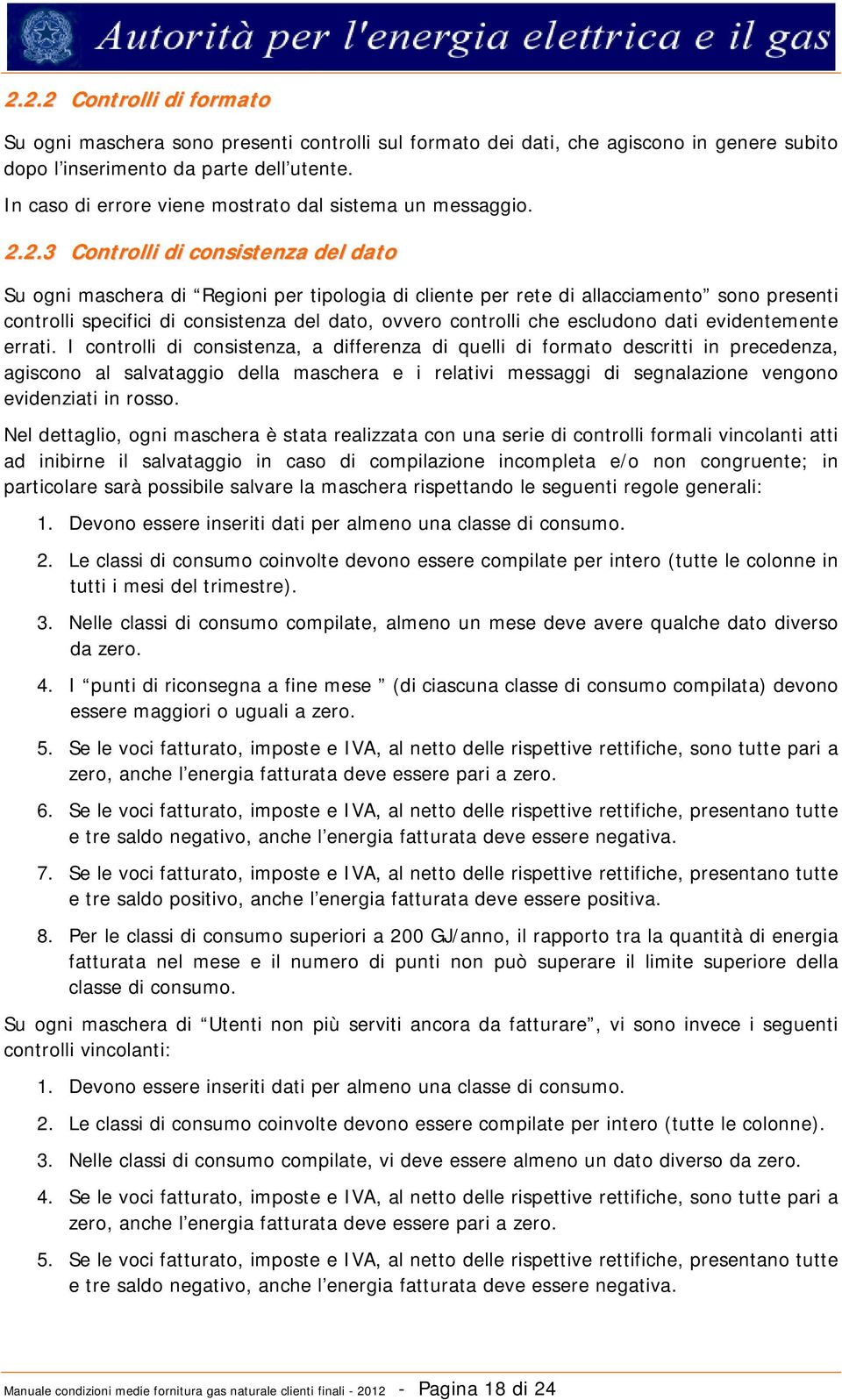 2.3 Controlli di consistenza del dato Su ogni maschera di Regioni per tipologia di cliente per rete di allacciamento sono presenti controlli specifici di consistenza del dato, ovvero controlli che