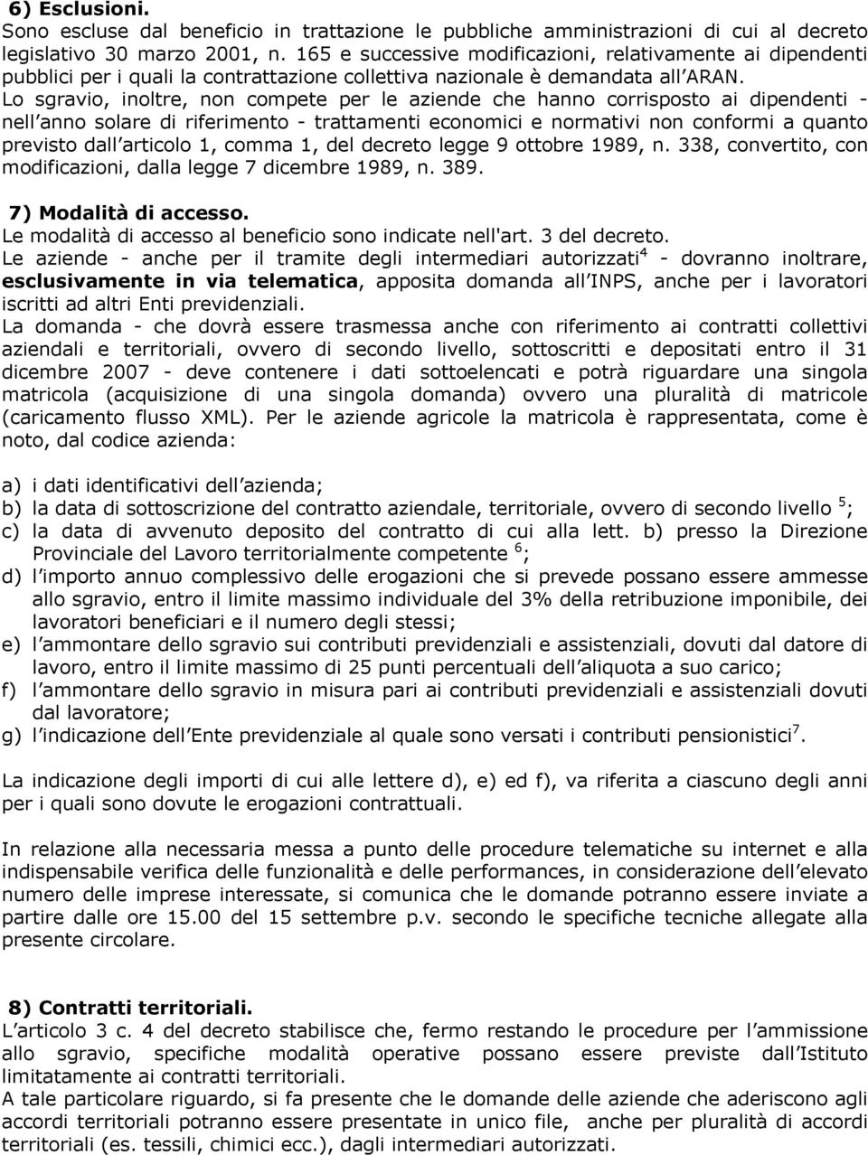 Lo sgravio, inoltre, non compete per le aziende che hanno corrisposto ai dipendenti - nell anno solare di riferimento - trattamenti economici e normativi non conformi a quanto previsto dall articolo