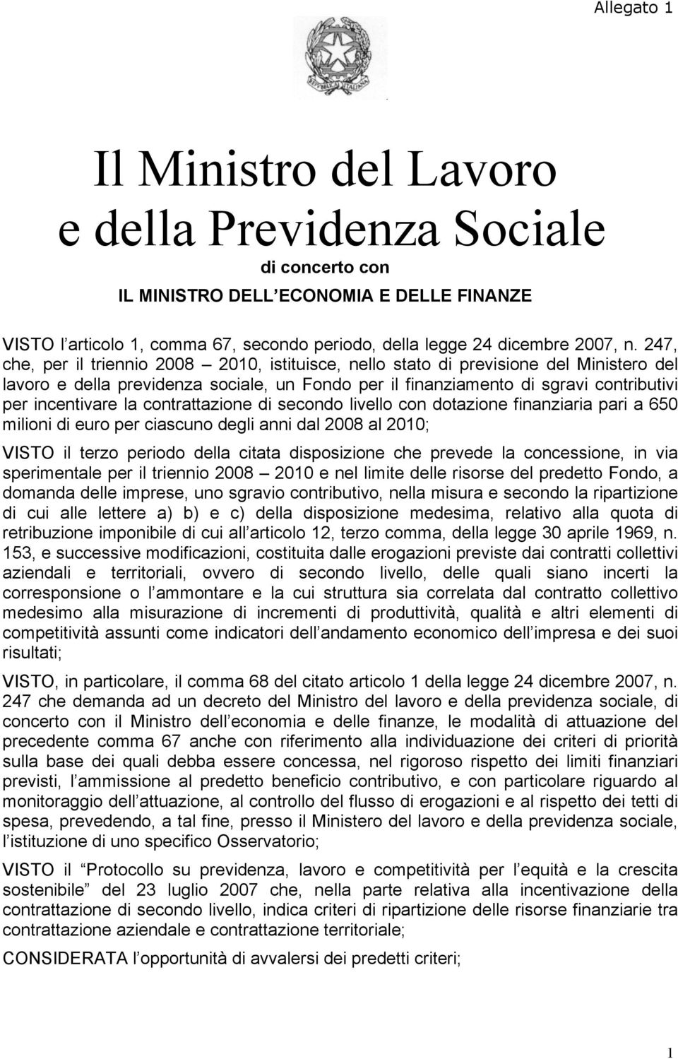 contrattazione di secondo livello con dotazione finanziaria pari a 650 milioni di euro per ciascuno degli anni dal 2008 al 2010; VISTO il terzo periodo della citata disposizione che prevede la