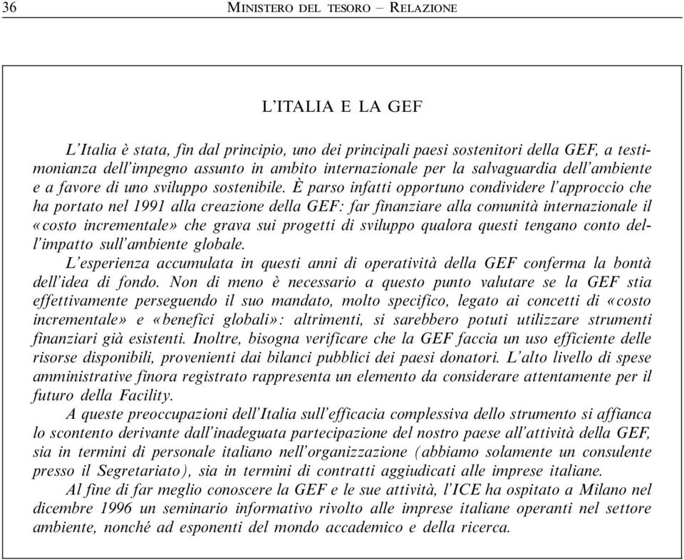 È parso infatti opportuno condividere l approccio che ha portato nel 1991 alla creazione della GEF: far finanziare alla comunità internazionale il «costo incrementale» che grava sui progetti di