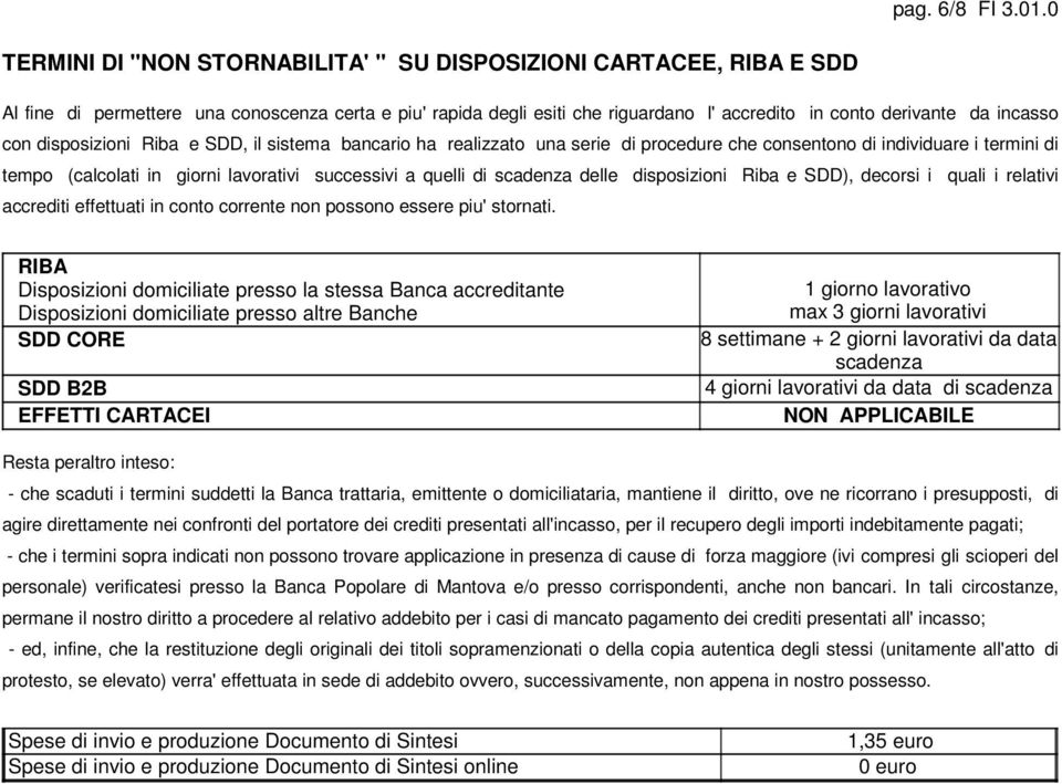 disposizioni Riba e SDD, il sistema bancario ha realizzato una serie di procedure che consentono di individuare i termini di tempo (calcolati in giorni lavorativi successivi a quelli di scadenza