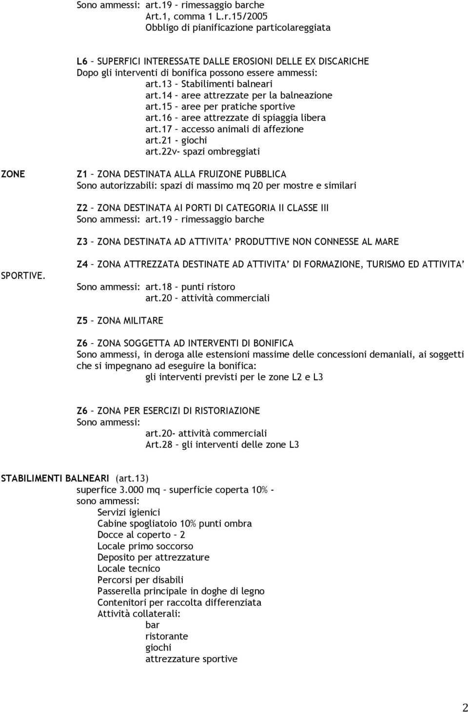 22v- spazi ombreggiati ZONE Z1 ZONA DESTINATA ALLA FRUIZONE PUBBLICA Sono autorizzabili: spazi di massimo mq 20 per mostre e similari Z2 ZONA DESTINATA AI PORTI DI CATEGORIA II CLASSE III Sono