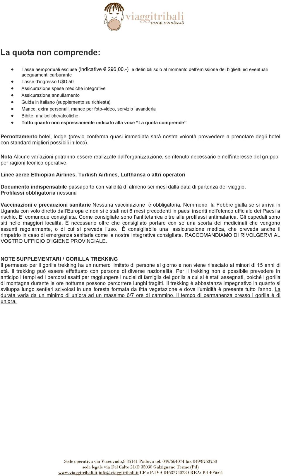 italiano (supplemento su richiesta) Mance, extra personali, mance per foto-video, servizio lavanderia Bibite, analcoliche/alcoliche Tutto quanto non espressamente indicato alla voce La quota