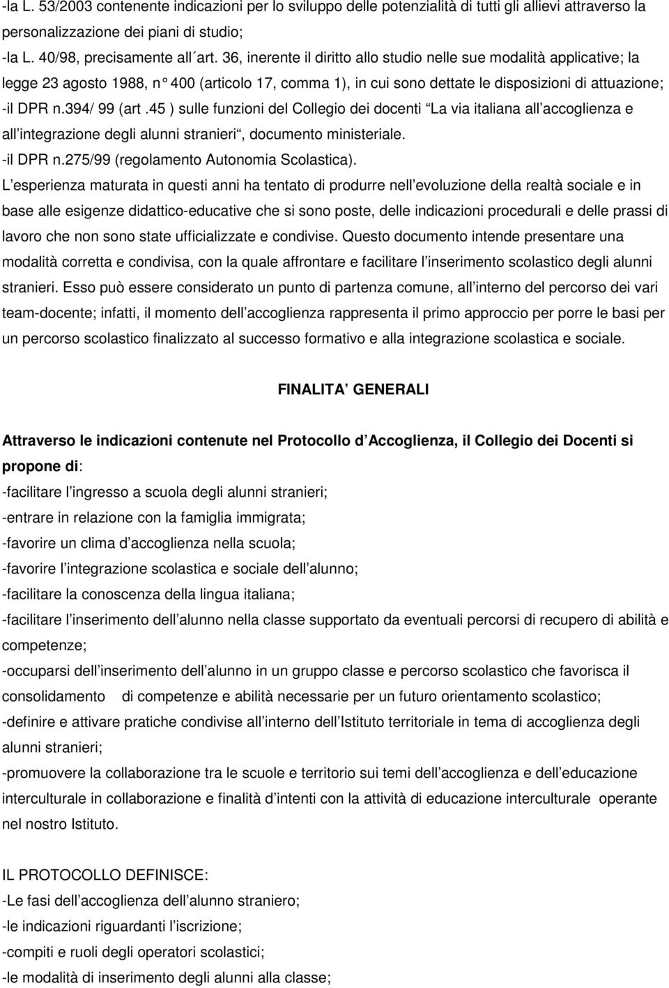 45 ) sulle funzioni del Collegio dei docenti La via italiana all accoglienza e all integrazione degli alunni stranieri, documento ministeriale. -il DPR n.275/99 (regolamento Autonomia Scolastica).