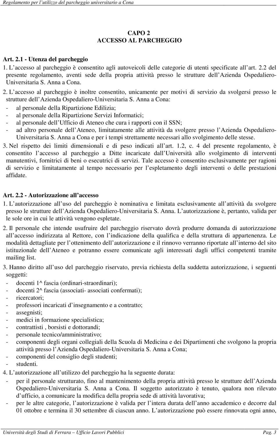 Anna a Cona: - al personale della Ripartizione Edilizia; - al personale della Ripartizione Servizi Informatici; - al personale dell Ufficio di Ateneo che cura i rapporti con il SSN; - ad altro