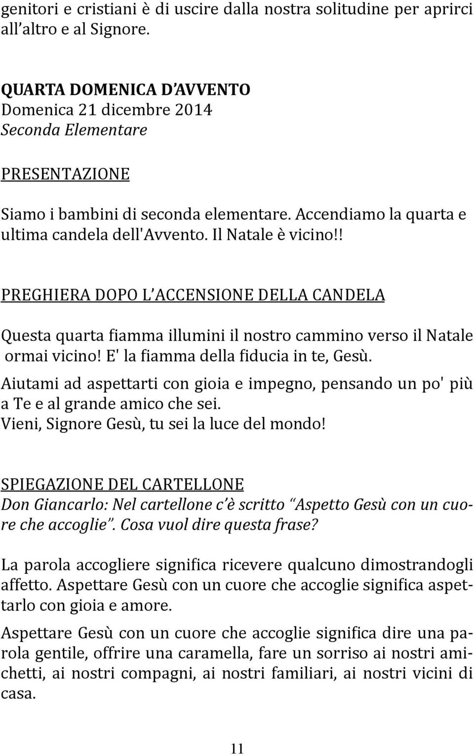 ! PREGHIERA DOPO L ACCENSIONE DELLA CANDELA Questa quarta fiamma illumini il nostro cammino verso il Natale ormai vicino! E' la fiamma della fiducia in te, Gesu.