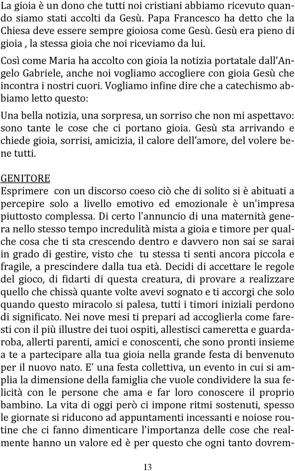 Così come Maria ha accolto con gioia la notizia portatale dall Angelo Gabriele, anche noi vogliamo accogliere con gioia Gesu che incontra i nostri cuori.