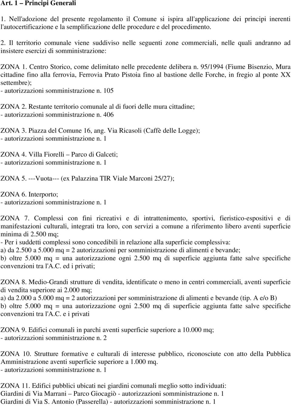 Il territorio comunale viene suddiviso nelle seguenti zone commerciali, nelle quali andranno ad insistere esercizi di somministrazione: ZONA 1.