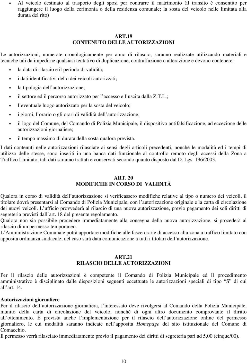 19 CONTENUTO DELLE AUTORIZZAZIONI Le autorizzazioni, numerate cronologicamente per anno di rilascio, saranno realizzate utilizzando materiali e tecniche tali da impedirne qualsiasi tentativo di