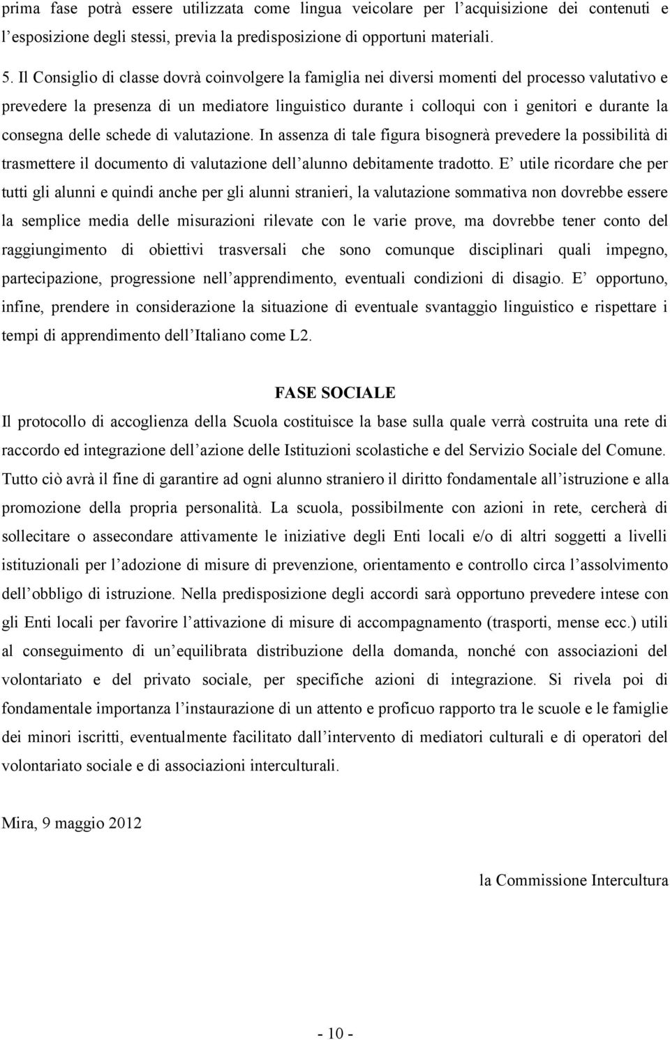 consegna delle schede di valutazione. In assenza di tale figura bisognerà prevedere la possibilità di trasmettere il documento di valutazione dell alunno debitamente tradotto.