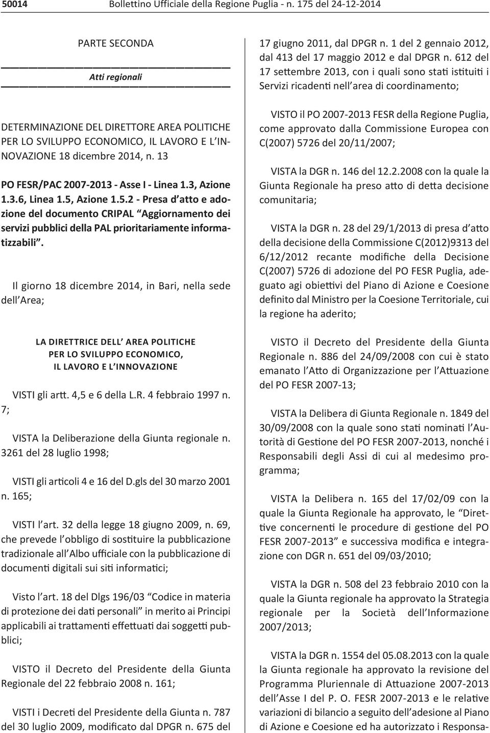 13 PO FESR/PAC 2007 2013 Asse I Linea 1.3, Azione 1.3.6, Linea 1.5, Azione 1.5.2 Presa d atto e adozione del documento CRIPAL Aggiornamento dei servizi pubblici della PAL prioritariamente informatizzabili.