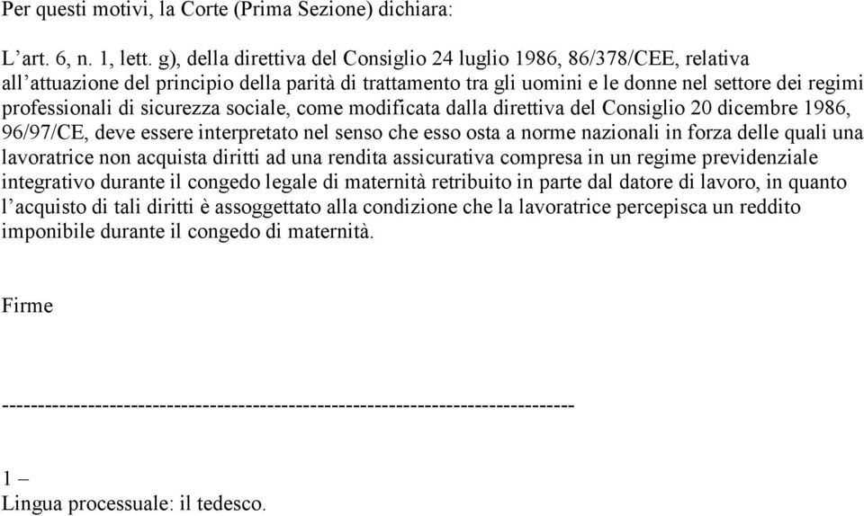 sicurezza sociale, come modificata dalla direttiva del Consiglio 20 dicembre 1986, 96/97/CE, deve essere interpretato nel senso che esso osta a norme nazionali in forza delle quali una lavoratrice