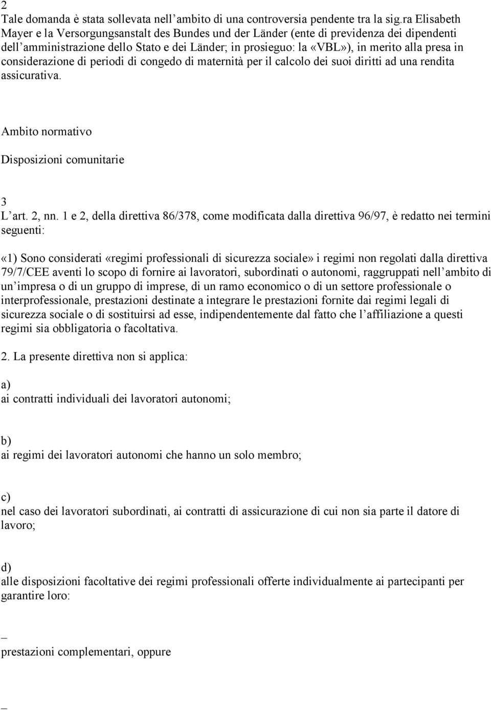 considerazione di periodi di congedo di maternità per il calcolo dei suoi diritti ad una rendita assicurativa. Ambito normativo Disposizioni comunitarie 3 L art. 2, nn.