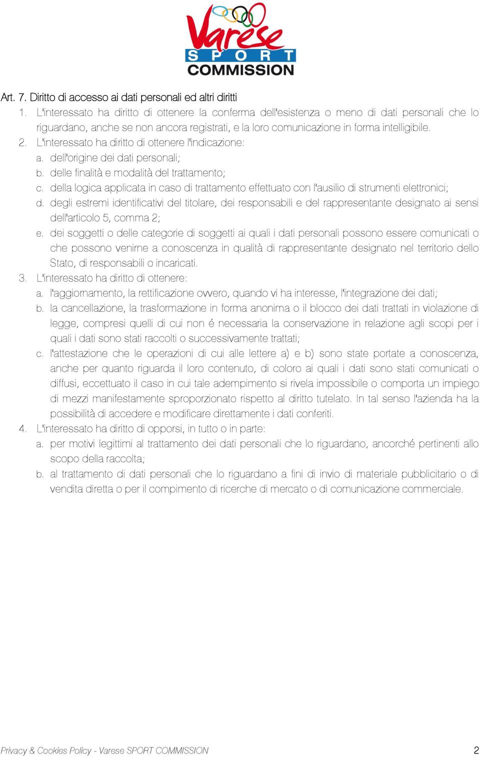 L'interessato ha diritto di ottenere l'indicazione: a. dell'origine dei dati personali; b. delle finalità e modalità del trattamento; c.