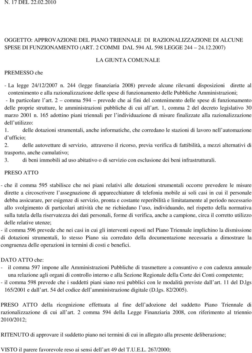 244 (legge finanziaria 2008) prevede alcune rilevanti disposizioni dirette al contenimento e alla razionalizzazione delle spese di funzionamento delle Pubbliche Amministrazioni; - In particolare l