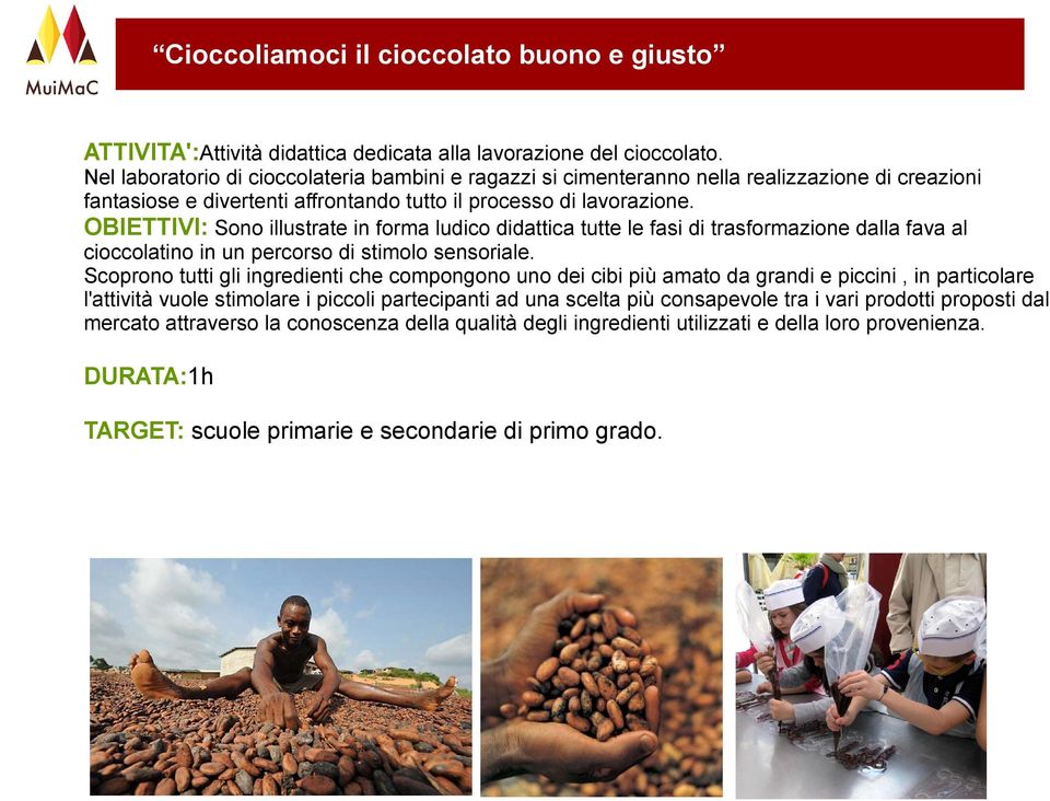 OBIETTIVI: Sono illustrate in forma ludico didattica tutte le fasi di trasformazione dalla fava al cioccolatino in un percorso di stimolo sensoriale.