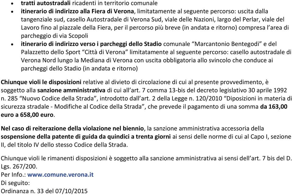 indirizzo verso i parcheggi dello Stadio comunale Marcantonio Bentegodi e del Palazzetto dello Sport Città di Verona limitatamente al seguente percorso: casello autostradale di Verona Nord lungo la
