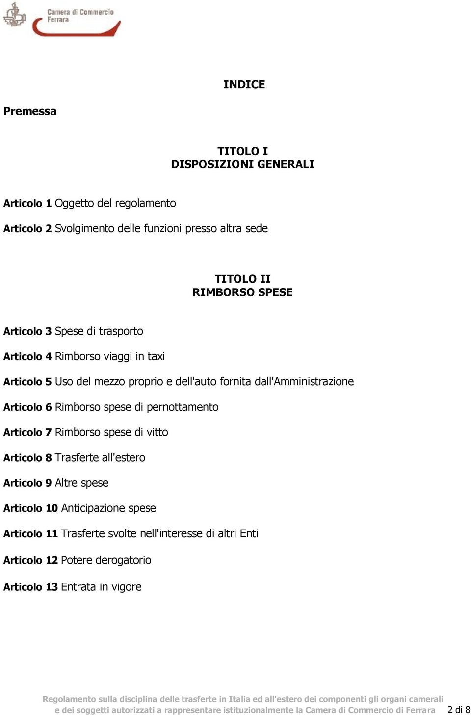 pernottamento Articolo 7 Rimborso spese di vitto Articolo 8 Trasferte all'estero Articolo 9 Altre spese Articolo 10 Anticipazione spese Articolo 11 Trasferte svolte