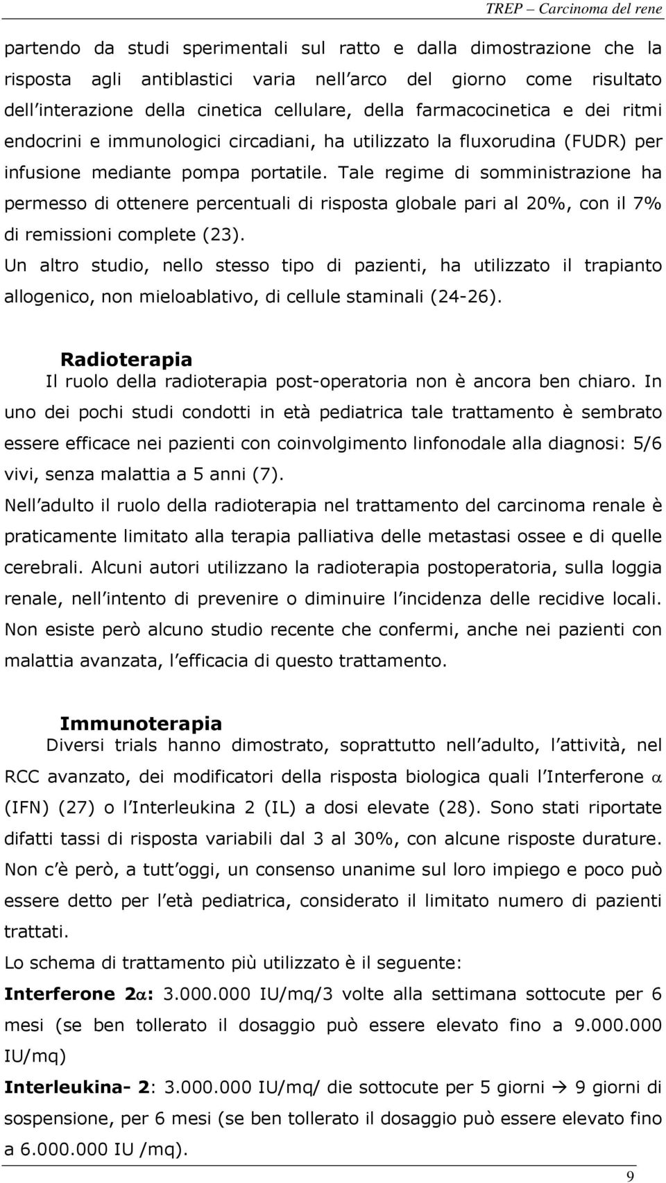 Tale regime di somministrazione ha permesso di ottenere percentuali di risposta globale pari al 20%, con il 7% di remissioni complete (23).