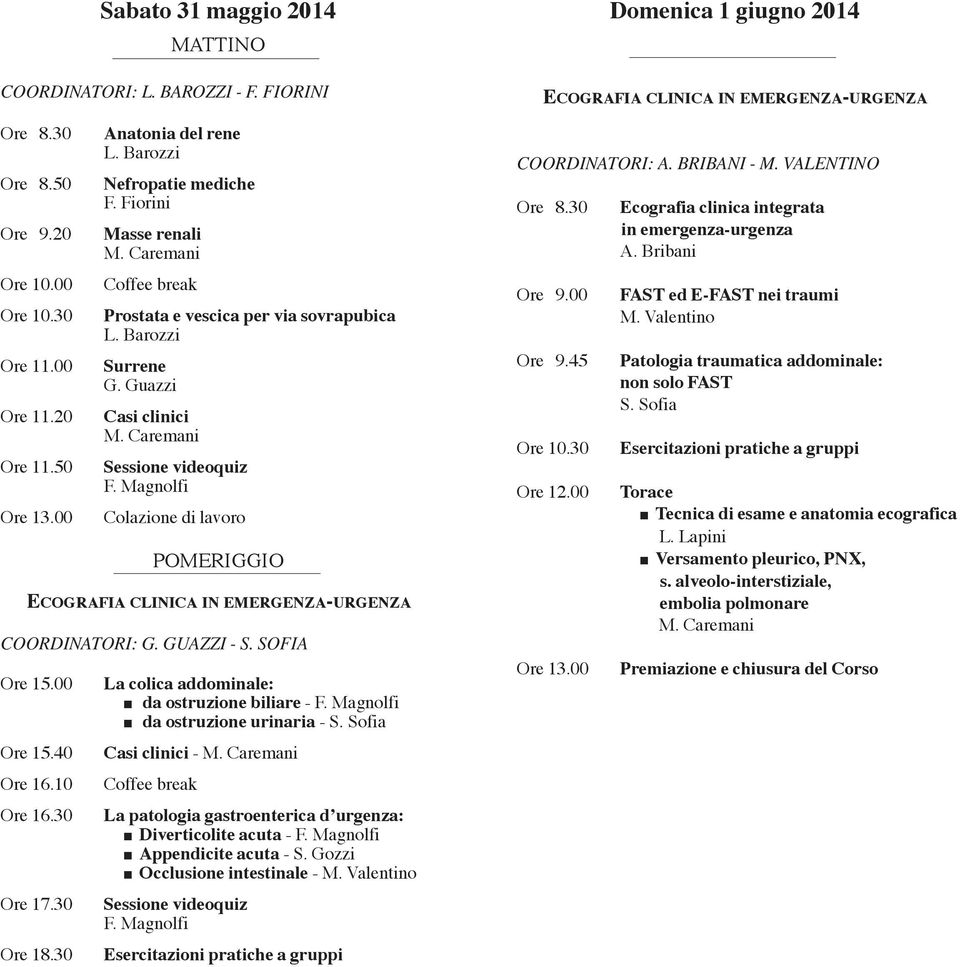 SOFIA Ore 15.40 Ore 16.10 Ore 16.30 La colica addominale: da ostruzione biliare - da ostruzione urinaria - S.