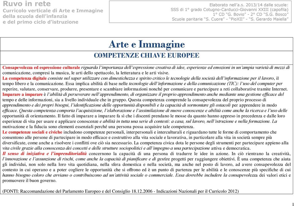 La competenza digitale consiste nel saper utilizzare con dimestichezza e spirito critico le tecnologie della società dell informazione per il lavoro, il tempo libero e la comunicazione.