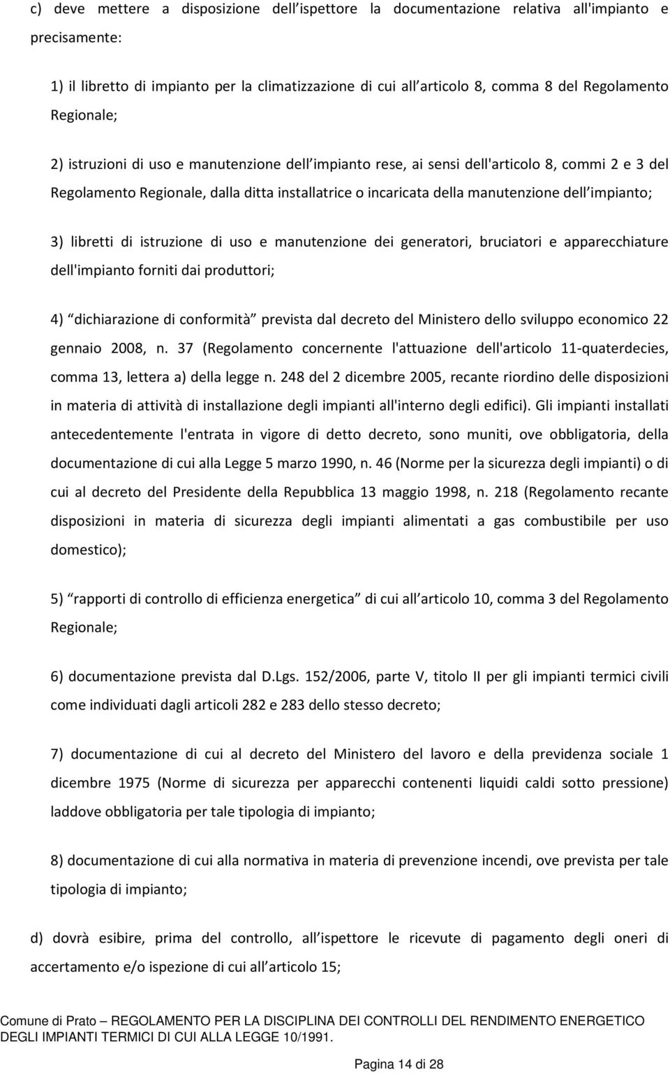 impianto; 3) libretti di istruzione di uso e manutenzione dei generatori, bruciatori e apparecchiature dell'impianto forniti dai produttori; 4) dichiarazione di conformità prevista dal decreto del