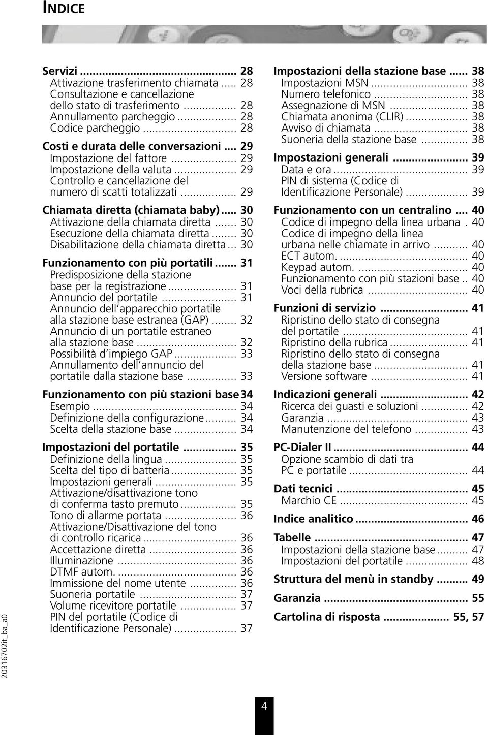 .. 2 9 Im p o sta z io n e d e lla v a lu ta... 2 9 C o n tro llo e c a n c e lla z io n e d e l n u m e ro d i sc a tti to ta liz z a ti... 2 9 Chiamata diretta (chiamata baby).