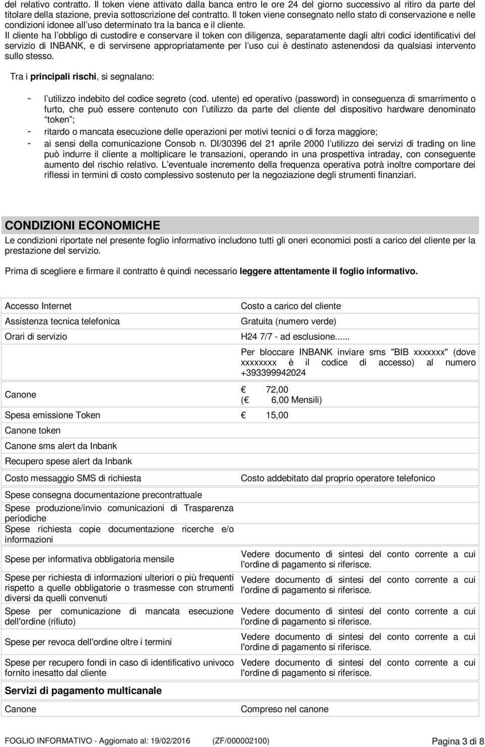 Il cliente ha l obbligo di custodire e conservare il token con diligenza, separatamente dagli altri codici identificativi del servizio di INBANK, e di servirsene appropriatamente per l uso cui è