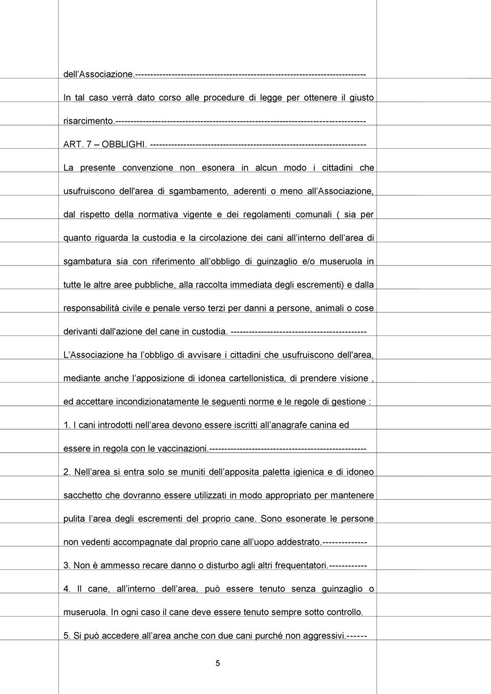 ----------------------------------------------------------------------- La presente convenzione non esonera in alcun modo i cittadini che usufruiscono dell'area di sgambamento, aderenti o meno all