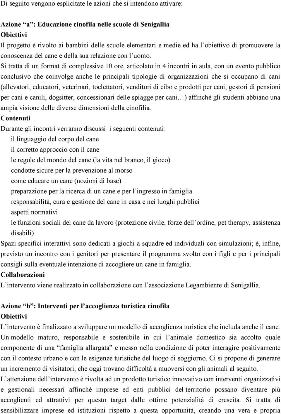 Si tratta di un format di complessive 10 ore, articolato in 4 incontri in aula, con un evento pubblico conclusivo che coinvolge anche le principali tipologie di organizzazioni che si occupano di cani