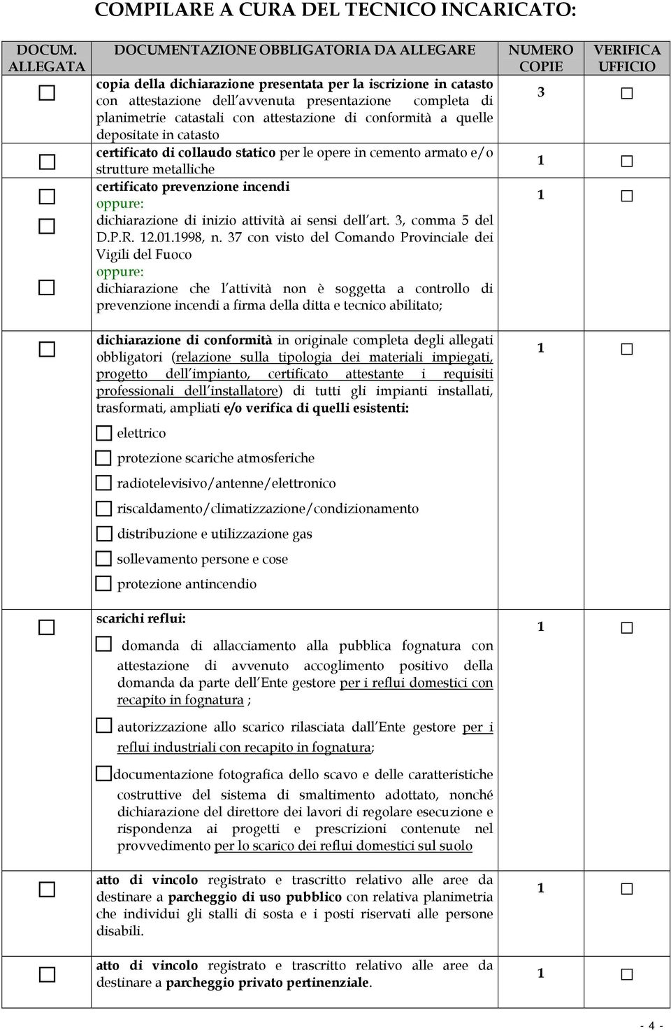 attestazione di conformità a quelle depositate in catasto certificato di collaudo statico per le opere in cemento armato e/o strutture metalliche certificato prevenzione incendi oppure: dichiarazione