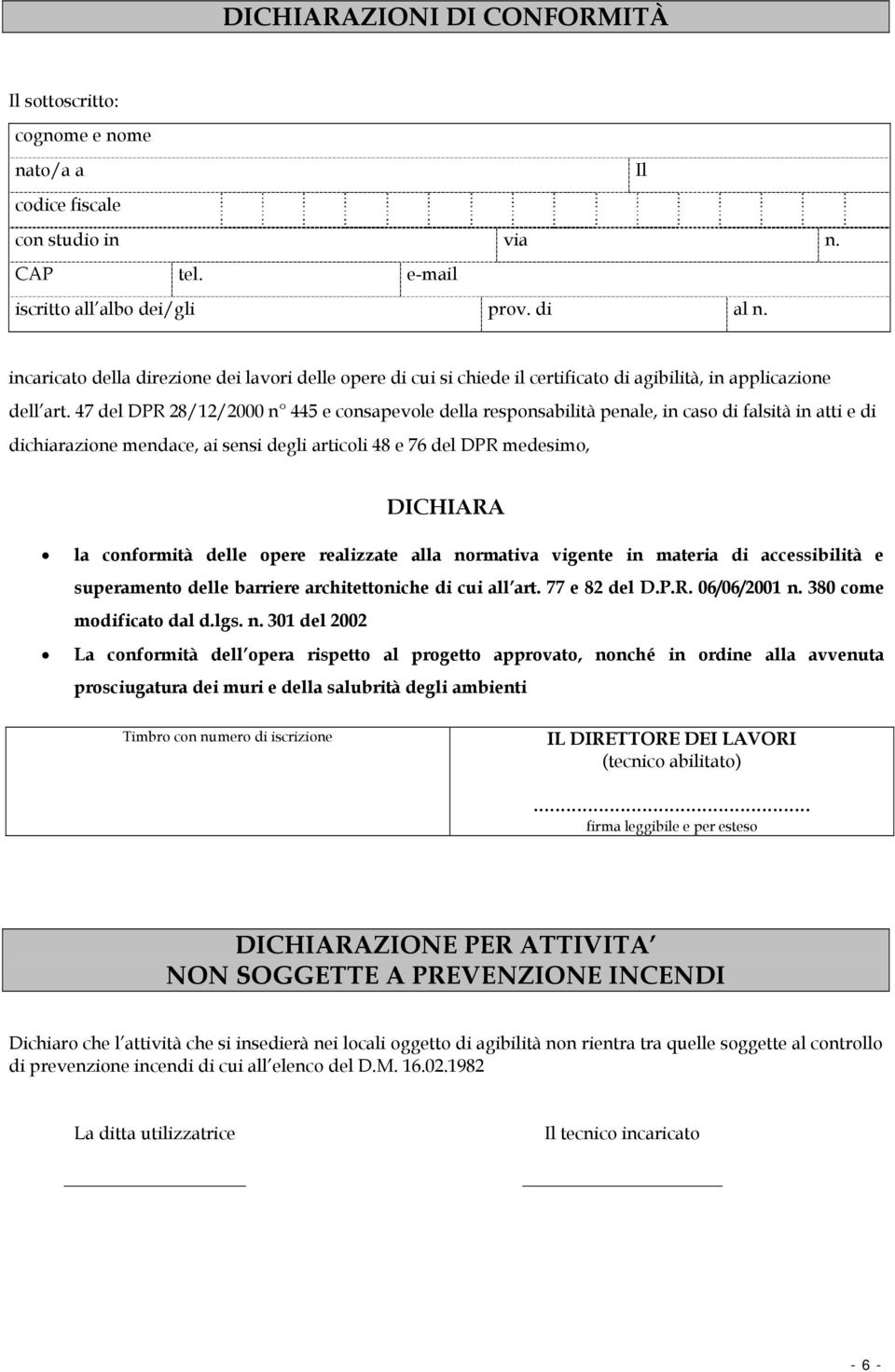 47 del DPR 28/2/2000 n 445 e consapevole della responsabilità penale, in caso di falsità in atti e di dichiarazione mendace, ai sensi degli articoli 48 e 76 del DPR medesimo, DICHIARA la conformità