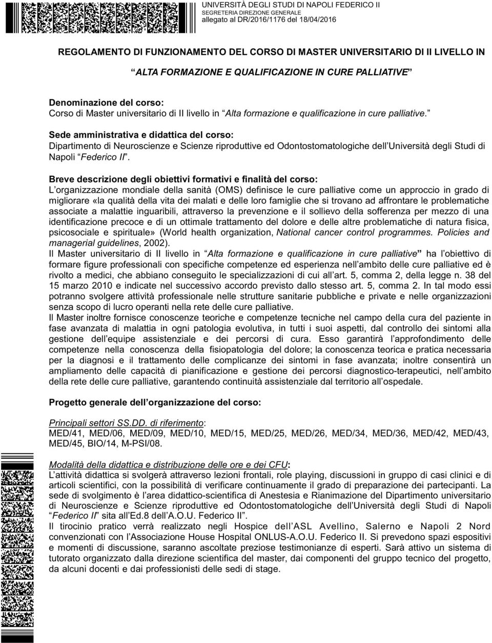 Sede amministrativa e didattica del corso: Dipartimento di Neuroscienze e Scienze riproduttive ed Odontostomatologiche dell Università degli Studi di Napoli Federico II.