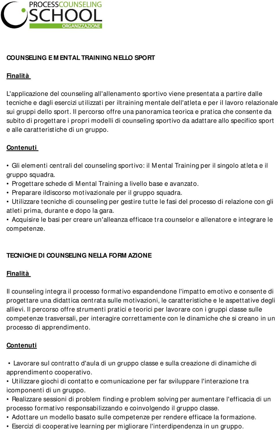 Il percorso offre una panoramica teorica e pratica che consente da subito di progettare i propri modelli di counseling sportivo da adattare allo specifico sport e alle caratteristiche di un gruppo.