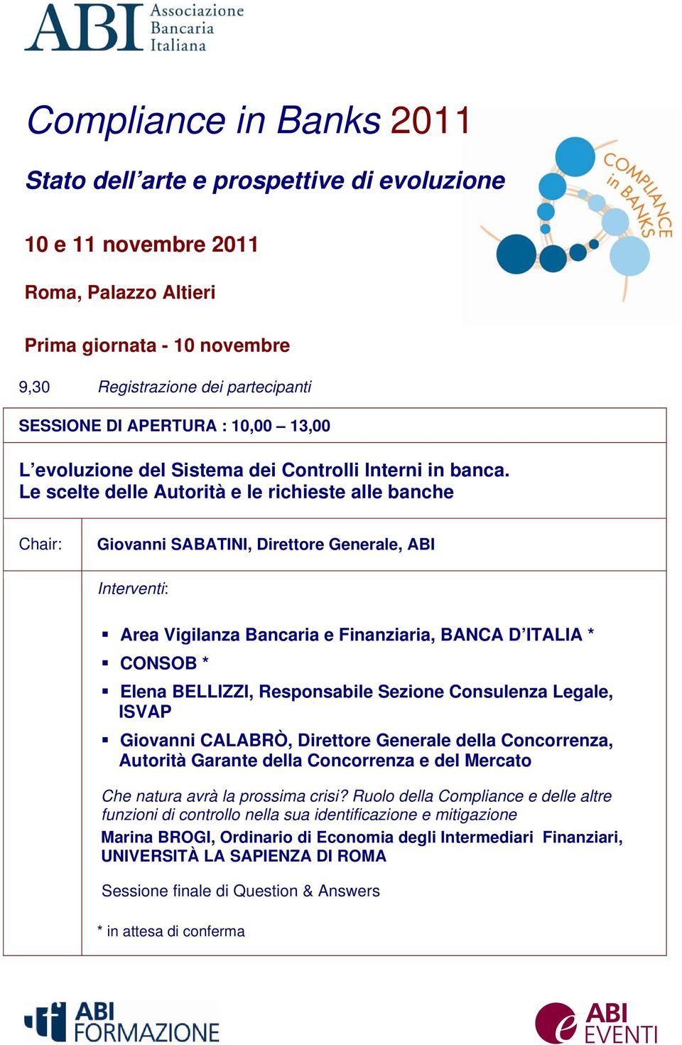 Le scelte delle Autorità e le richieste alle banche Giovanni SABATINI, Direttore Generale, ABI Area Vigilanza Bancaria e Finanziaria, BANCA D ITALIA * CONSOB * Elena BELLIZZI, Responsabile Sezione