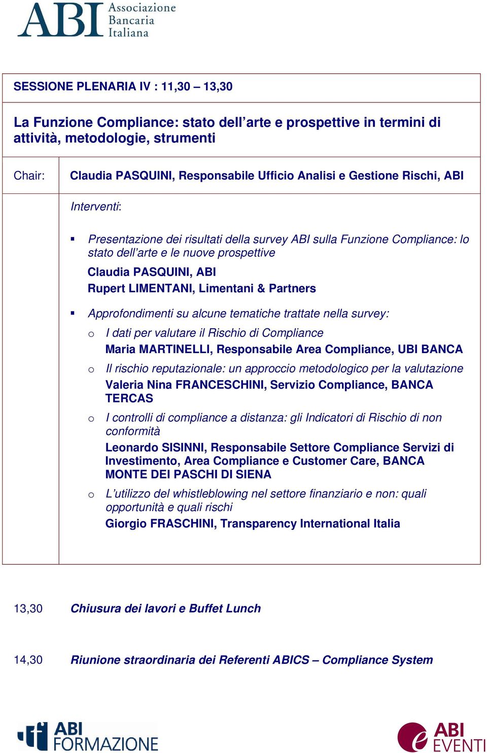 Approfondimenti su alcune tematiche trattate nella survey: o I dati per valutare il Rischio di Compliance Maria MARTINELLI, Responsabile Area Compliance, UBI BANCA o Il rischio reputazionale: un