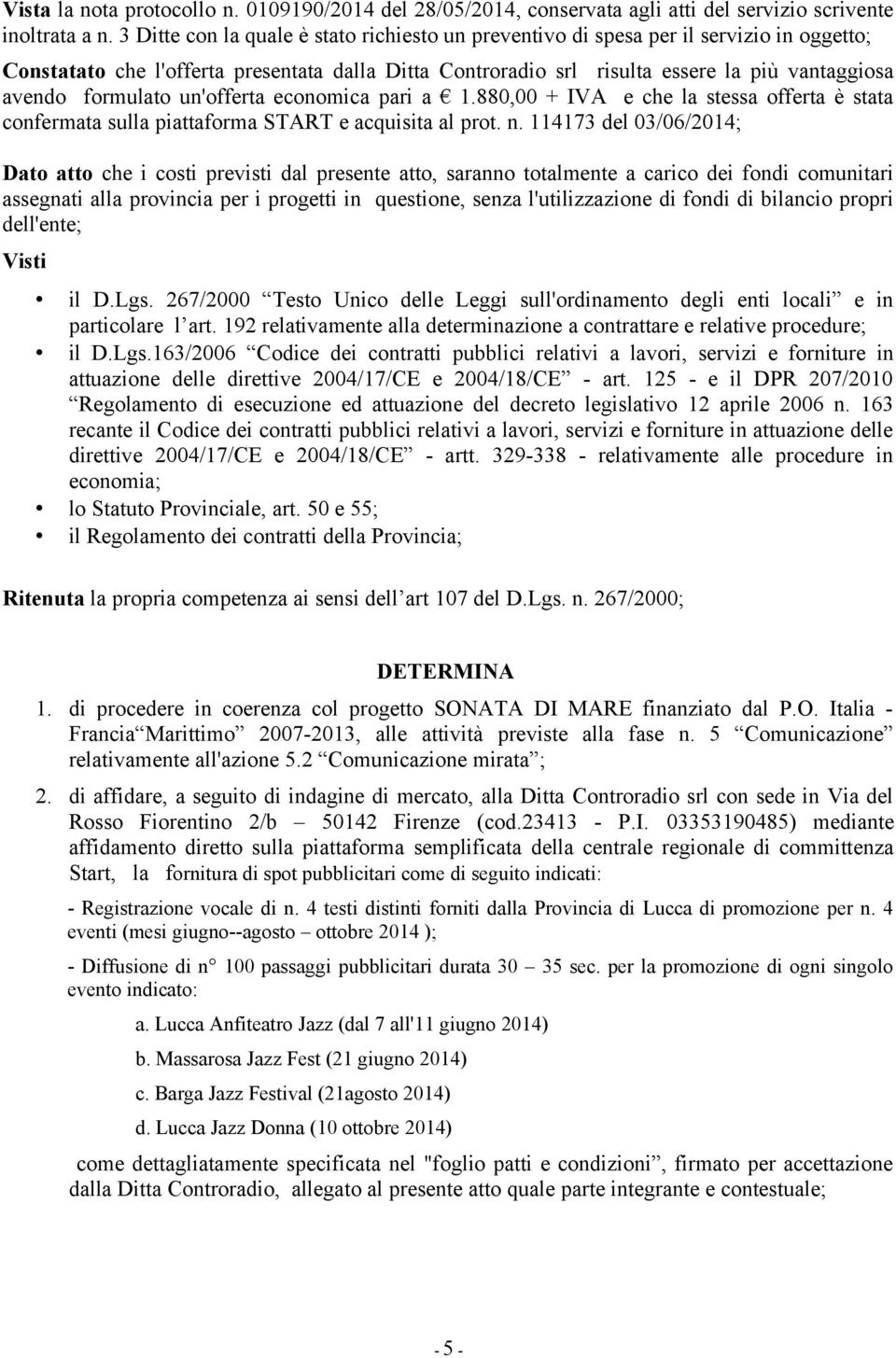 formulato un'offerta economica pari a 1.880,00 + IVA e che la stessa offerta è stata confermata sulla piattaforma START e acquisita al prot. n.